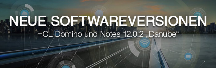 Neue Softwareversionen – HCL Domino und Notes 12.0.2 „Danube“